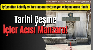 Eyüpsultan'da içler acısı manzara! Tarihi çeşme aslına dönüyor