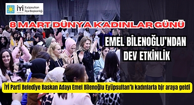 8 MART DÜNYA KADINLAR GÜNÜNDE EMEL BİLENOĞLU'NDAN DEV ETKİNLİK