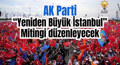 AK Parti, Atatürk Havalimanı'nda Yeniden Büyük İstanbul Mitingi düzenleyecek