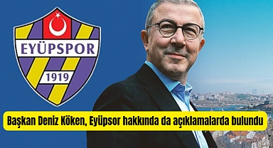Başkan Deniz Köken : Eyüpspor inşallah bu sene Süper Lig ile tanışacak