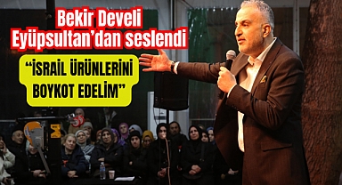 Bekir Develi'den İsrail ürünlerine boykot çağrısı