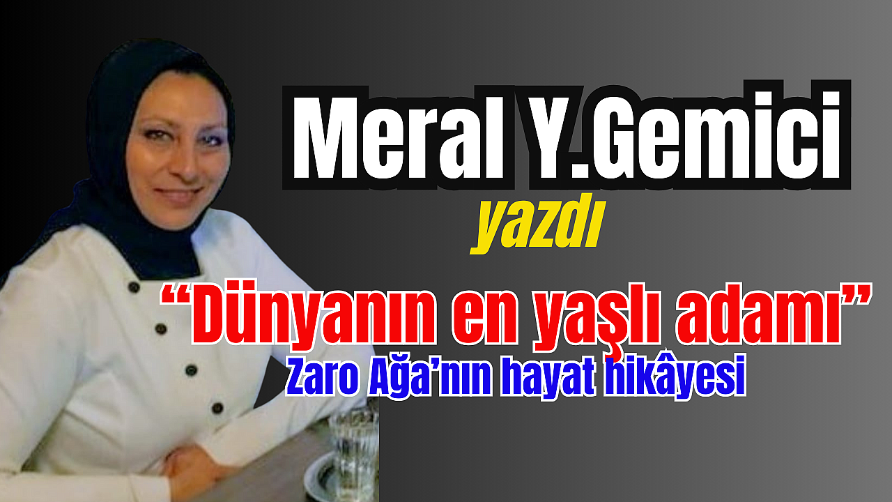 'Dünyanın en yaşlı adamı' Zaro Ağa’nın hayat hikayesi