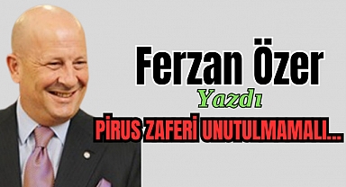 PİRUS ZAFERİ UNUTULMAMALI...
