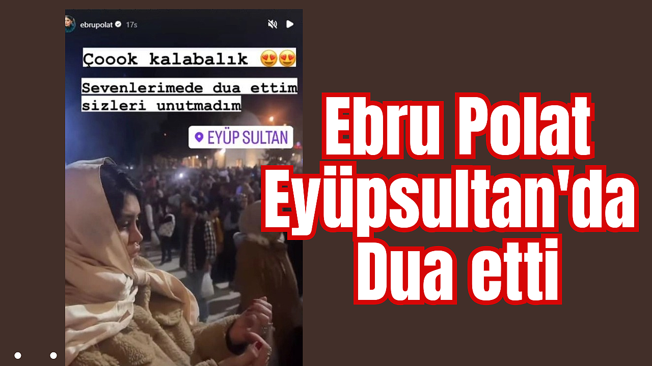 Ebru Polat, Eyüpsultan'dan paylaşım yaptı! 'Dua ettim'