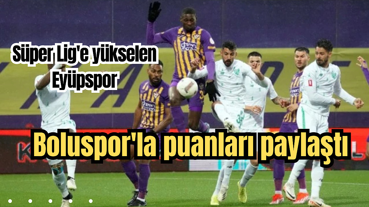 EYÜPSPOR BOLUSPOR İLE PUANLARI PAYLAŞTI 0-0 YAĞMURLU HAVADA GOL SESİ ÇIKMADI