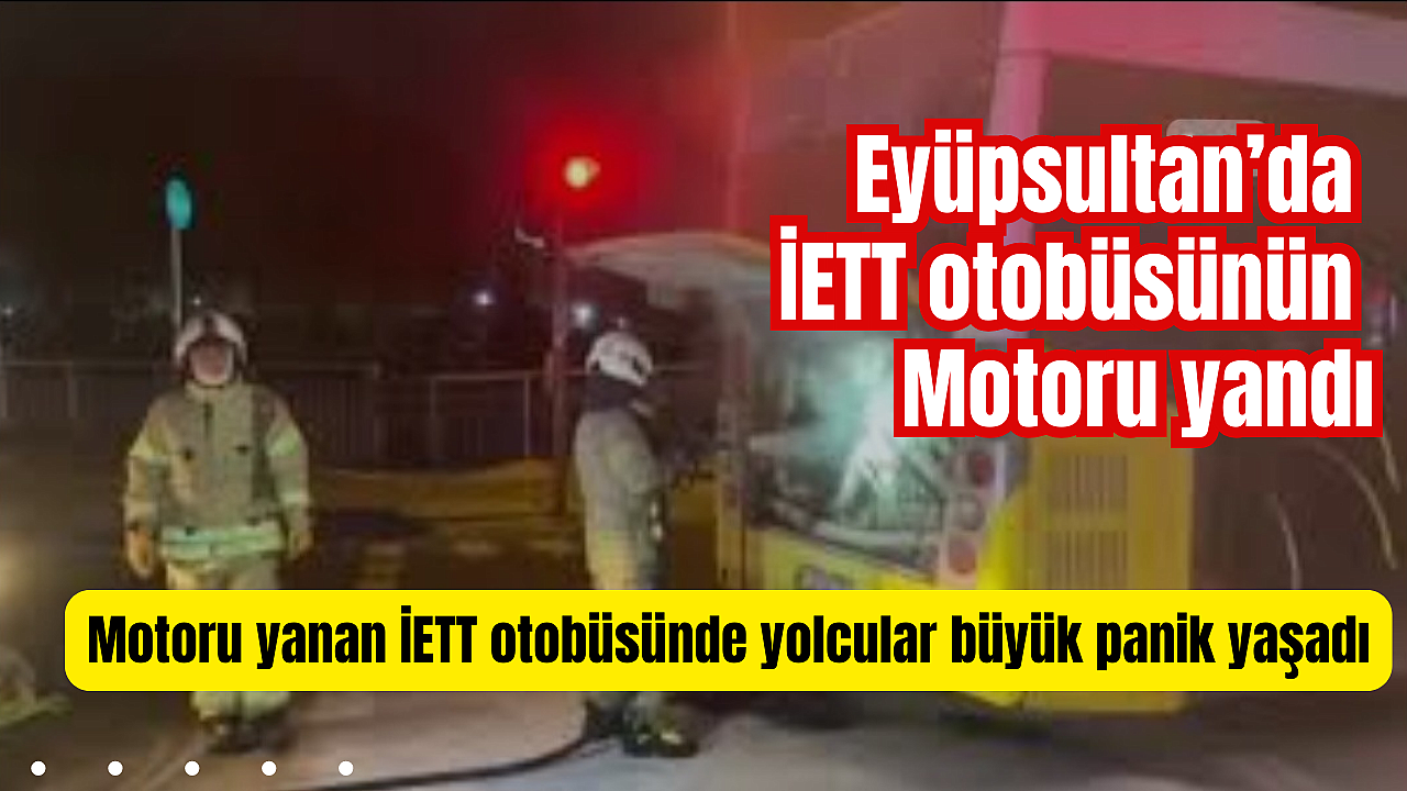 Eyüpsultan’da İETT otobüsünün motoru yandı: Yolcular büyük panik yaşadı