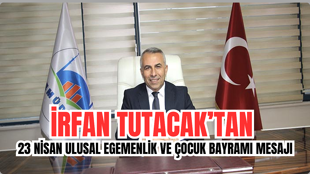 İMİDER BAŞKANI İRFAN TUTACAK'TAN 23 NİSAN ULUSAL EGEMENLİK VE ÇOCUK BAYRAMI MESAJI