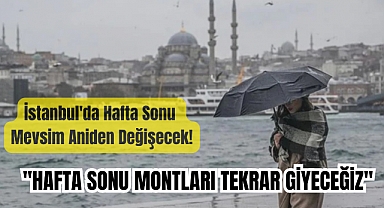 İstanbul'da Hafta Sonu Mevsim Aniden Değişecek!