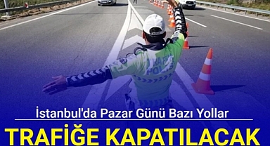 İstanbul'da pazar günü bazı yollar trafiğe kapatılacak
