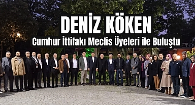 Deniz Köken Cumhur İttifakı Meclis Üyeleri ile Buluştu
