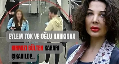 Eylem Tok ve katil oğlu için kırmızı bülten çıkarıldı