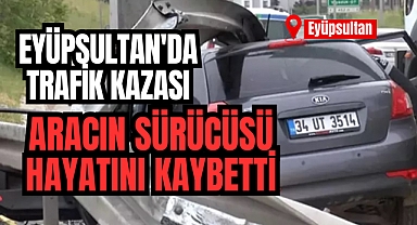 Eyüpsultan'da feci kaza! Sürücü hayatını kaybetti