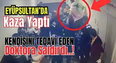 Eyüpsultan'da kaza yaptı! Hastanede kendini tedavi eden doktora saldırdı