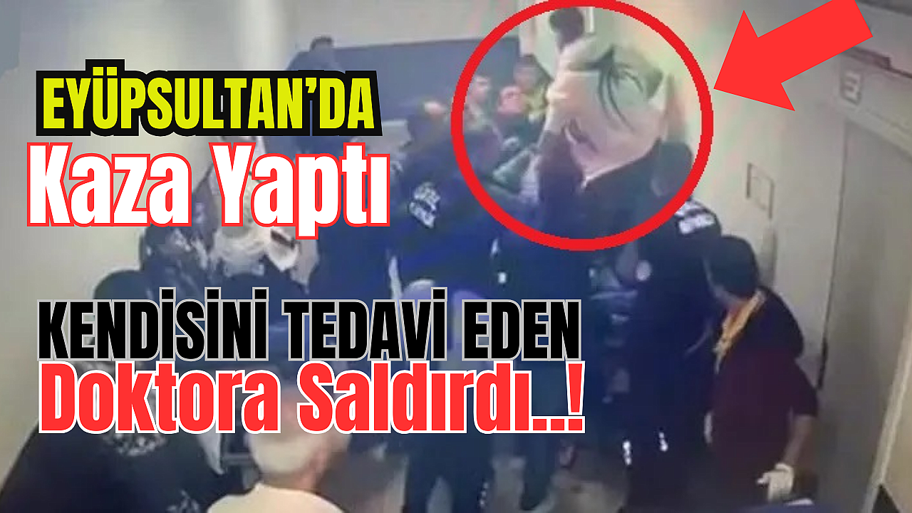 Eyüpsultan'da kaza yaptı! Hastanede kendini tedavi eden doktora saldırdı