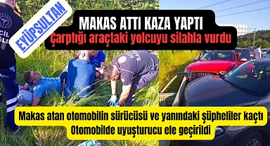 Eyüpsultan’da makas atarak çarptığı araçtaki yolcuyu silahla yaraladı