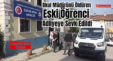 Eyüpsultan'da okul müdürünü öldüren Y.K. adliyeye sevk edildi