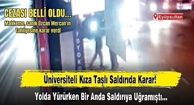 Eyüpsultan'da üniversiteli kıza taşla saldırmıştı! Cezası belli oldu…