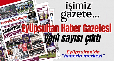 Eyüpsultan Haber Gazetesi'nin 31. Sayısı çıktı