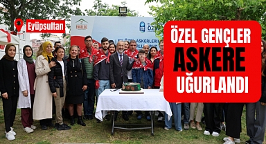 Eyüpsultan'ın özel gençler askere uğurlandı