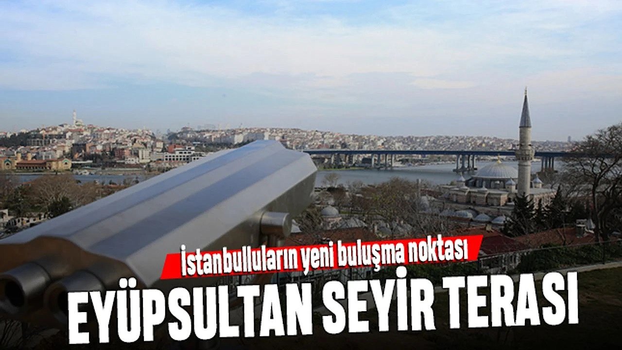 Eyüpsultan Seyir Terası Nerede? Nasıl Gidilir?