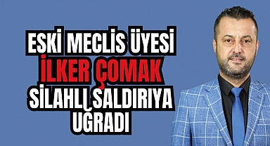 lker Çomak silahlı saldırıya uğradı
