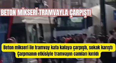 Sondakika! Beton mikseri ile tramvay çarpıştı