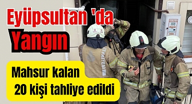 Eyüpsultan'da yangın: Mahsur kalan 20 kişiyi itfaiye kurtardı