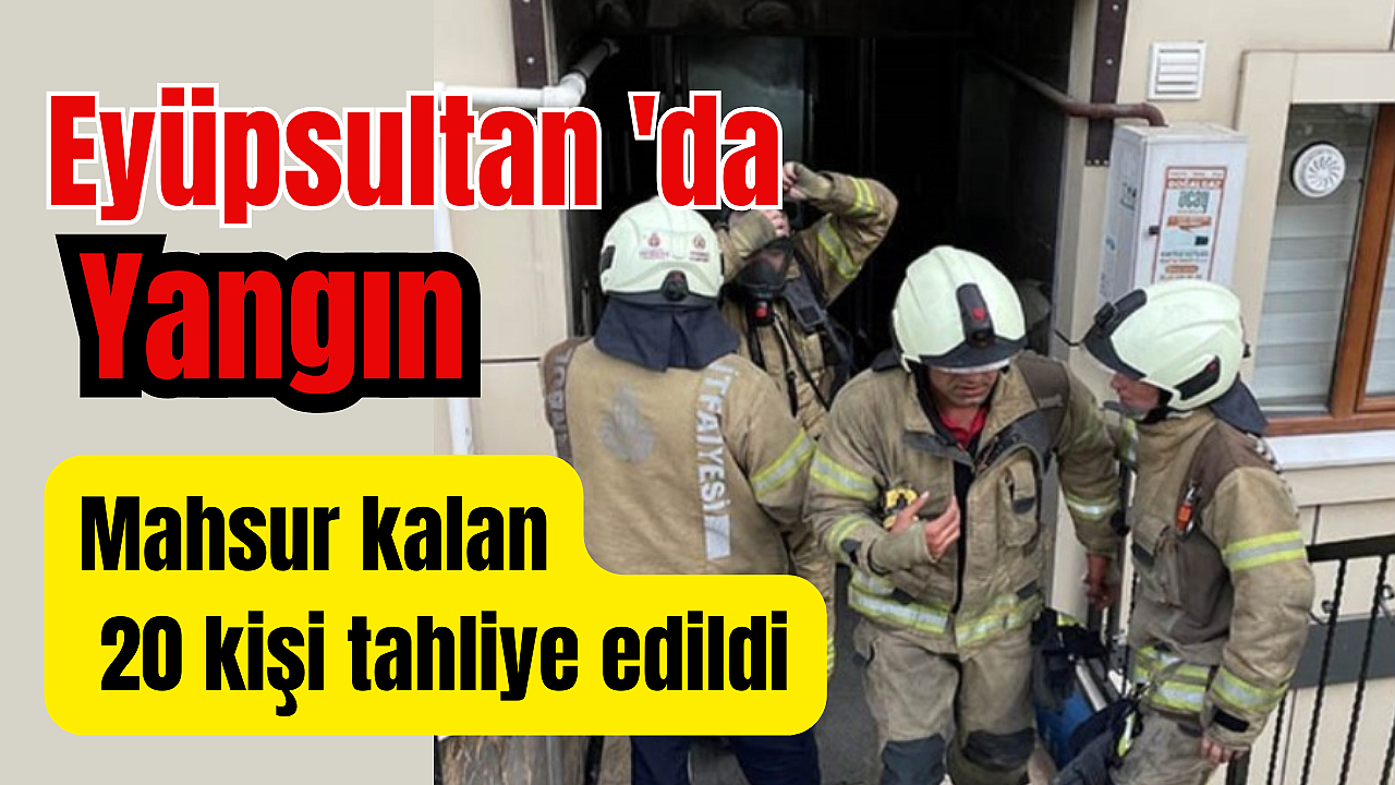 Eyüpsultan'da yangın: Mahsur kalan 20 kişiyi itfaiye kurtardı
