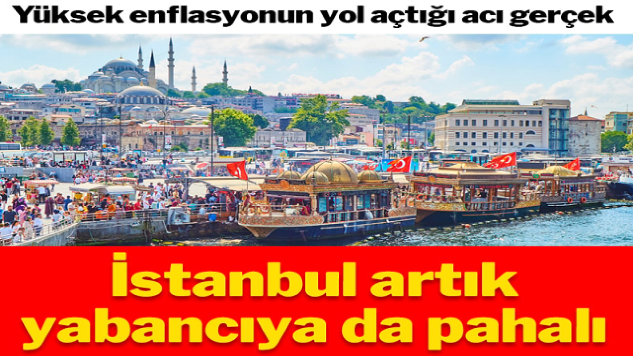 İstanbul artık yabancıya da pahalı