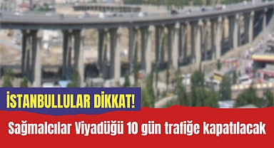İstanbullular Dikkat! Viyadük 10 gün boyunca trafiğe kapalı olacak