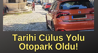 Tarihi Cülus Yolu'nu otoparka çevirdiler!