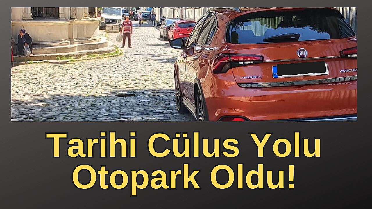 Tarihi Cülus Yolu'nu otoparka çevirdiler!