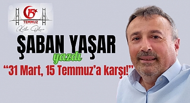 31 Mart, 15 Temmuz'a karşı!