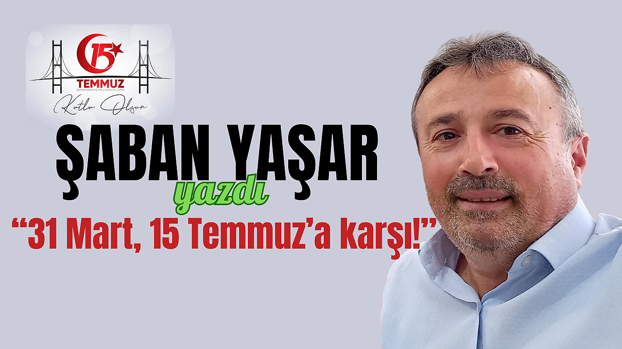 31 Mart, 15 Temmuz'a karşı!