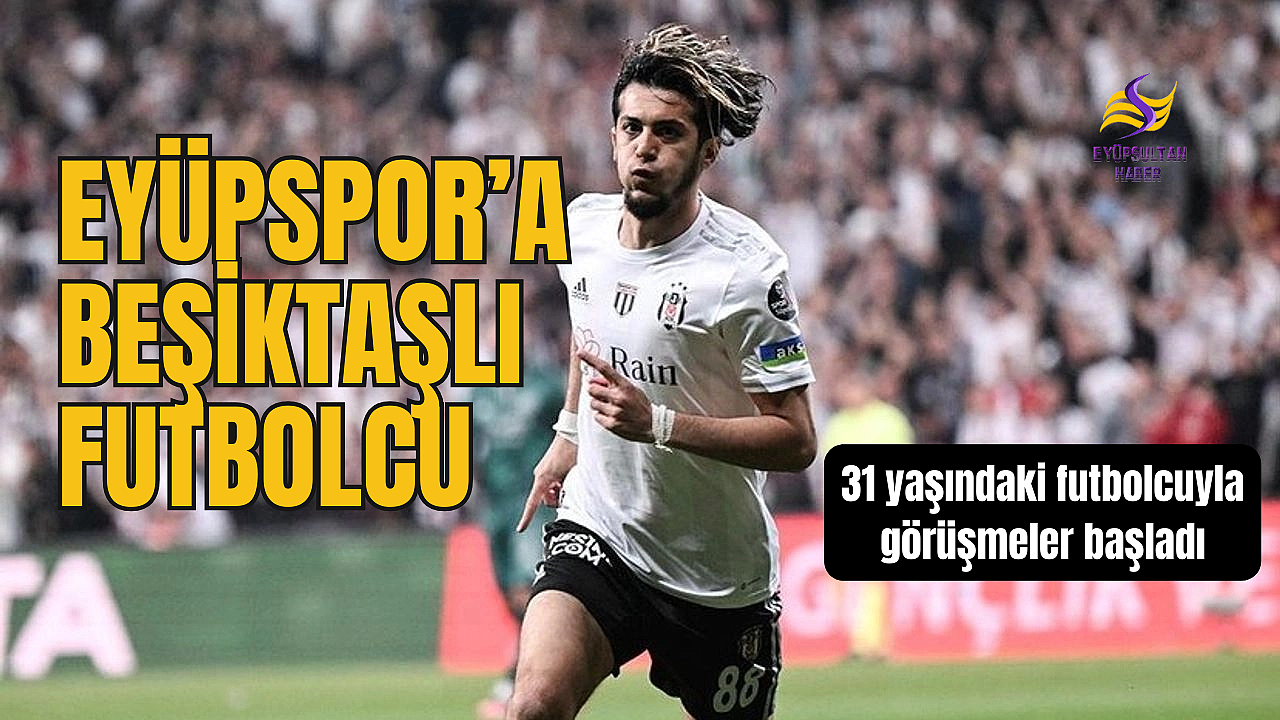 Eyüpspor, Beşiktaşlı futbolcuyla görüşmelere başladı