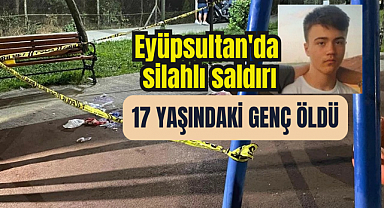 Eyüpsultan'da silahlı saldırıda 17 yaşındaki genç öldü