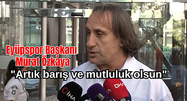Murat Özkaya: 'Artık barış ve mutluluk olsun'