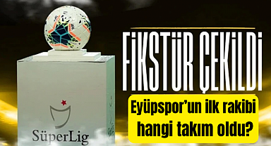 Fikstür çekildi! Eyüpspor'un ilk rakibi hangi takım oldu?