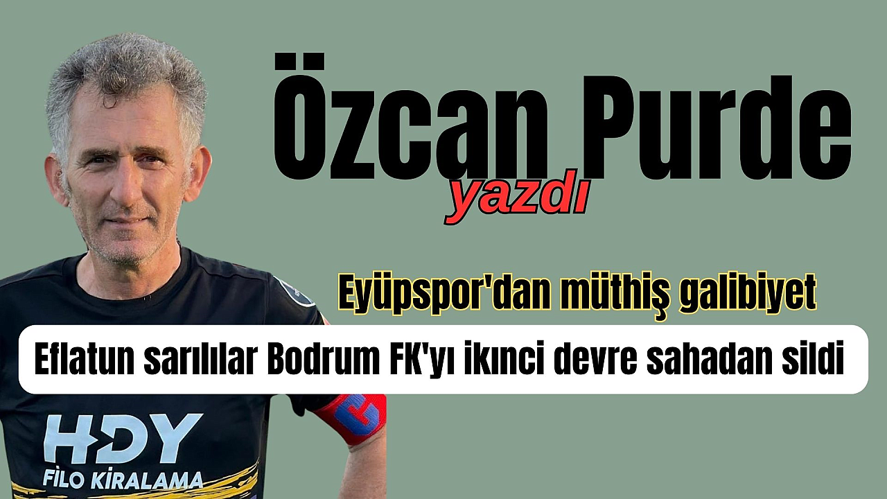 Eyüpspor'dan müthiş galibiyet, Eflatun sarılılar Bodrum FK'yı ikınci devre sahadan sildi