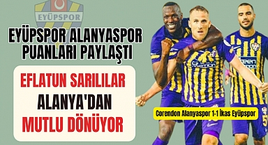 EYÜPSPOR'DAN TARİHİ BERABERLİK 1-1 EFLATUN SARILILAR ALANYA'DAN MUTLU DÖNÜYOR