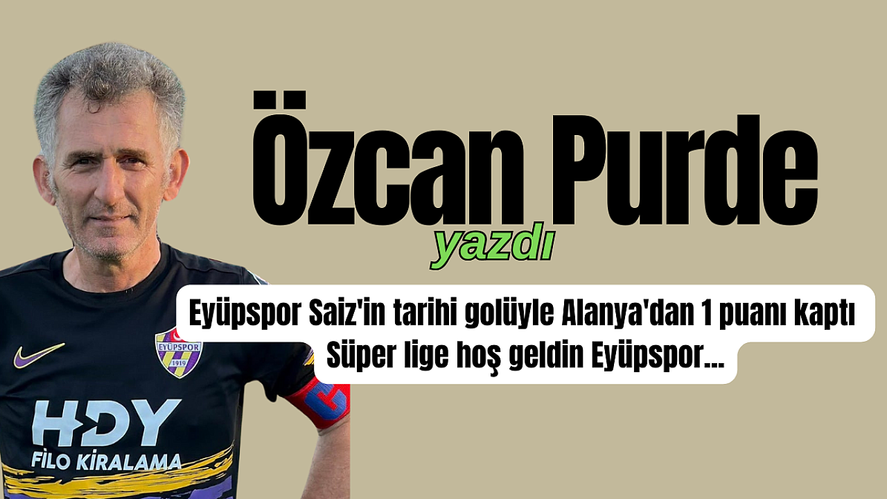 Eyüpspor Saiz'in tarihi golüyle Alanya'dan 1 puanı kaptı.1-1. Süper lige hoş geldin Eyüpspor