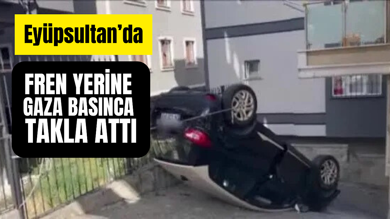 Eyüpsultan'da fren yerine gaza basınca araç takla attı