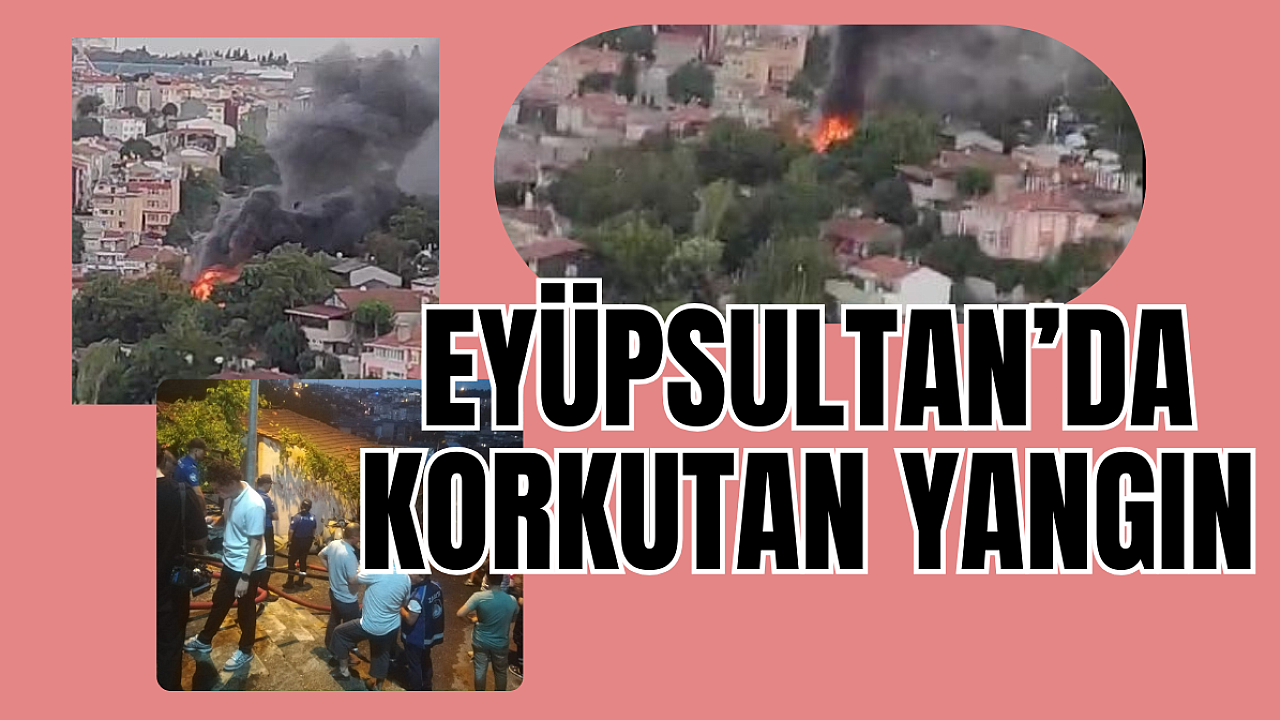 Eyüpsultan'da Korkutan Yangın!