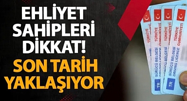 Ehliyet sahipleri dikkat! Son tarih yaklaşıyor