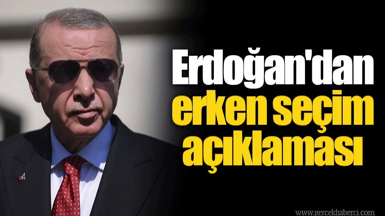 Erdoğan'dan erken seçim açıklaması