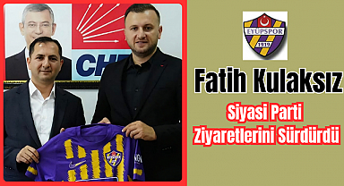 Eyüpspor Asbaşkanı Fatih Kulaksız, Siyasi Parti Ziyaretlerini Sürdürdü