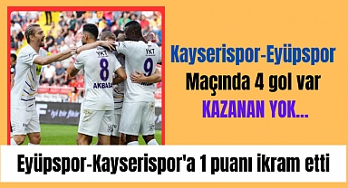 Eyüpspor Kayseri'de 2 farkı koruyamadı, Eyüpspor Kayserispor'a 1 puanı ikram etti