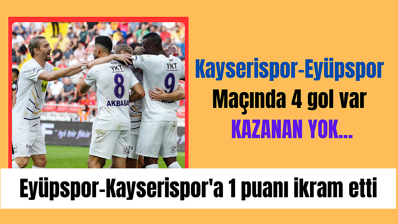 Eyüpspor Kayseri'de 2 farkı koruyamadı, Eyüpspor Kayserispor'a 1 puanı ikram etti