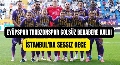 EYÜPSPOR TRABZONSPOR GOLSÜZ BERABERE KALDI. İSTANBUL'DA SESSIZ GECE