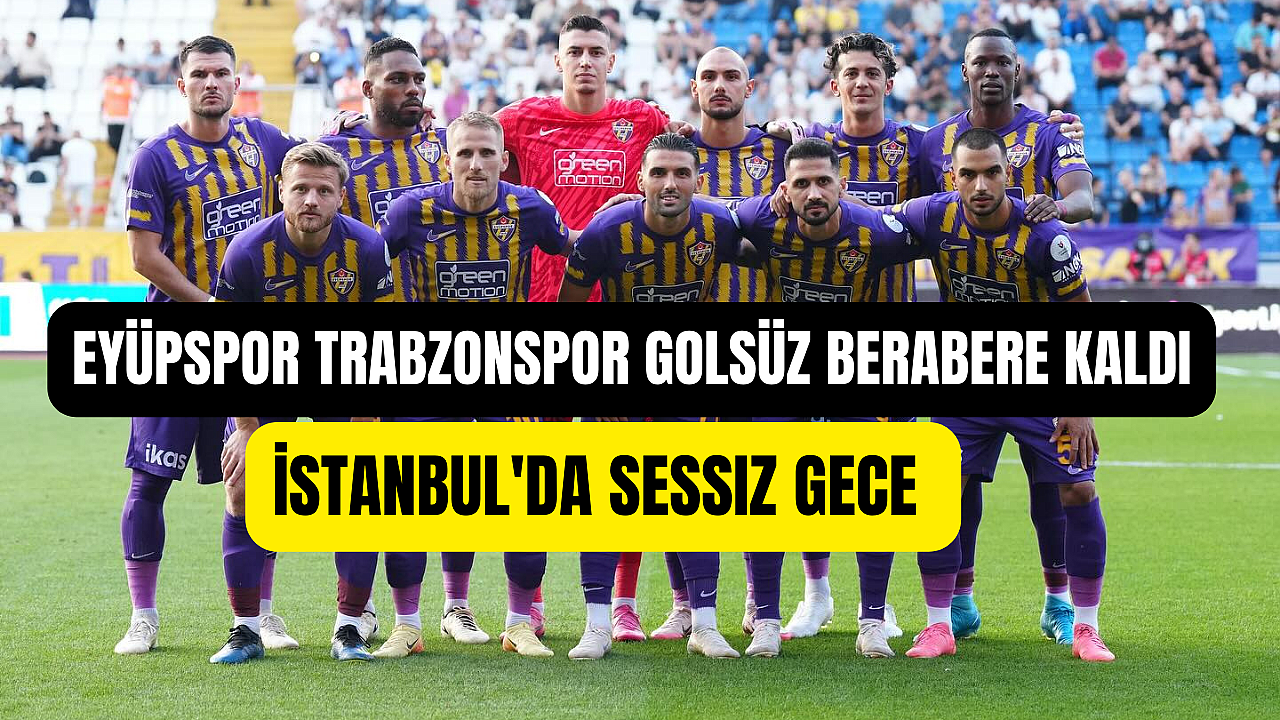 EYÜPSPOR TRABZONSPOR GOLSÜZ BERABERE KALDI. İSTANBUL'DA SESSIZ GECE